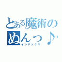 とある魔術のぬんっ♪（インデックス）