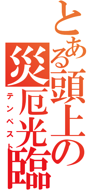 とある頭上の災厄光臨（テンペスト）