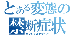 とある変態の禁断症状（セクシャルデザイア）