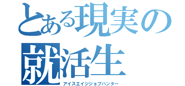 とある現実の就活生（アイスエイジジョブハンター）