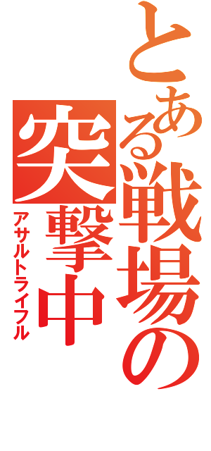 とある戦場の突撃中（アサルトライフル）