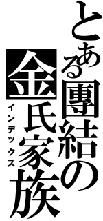 とある團結の金氏家族（インデックス）