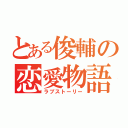 とある俊輔の恋愛物語（ラブストーリー）