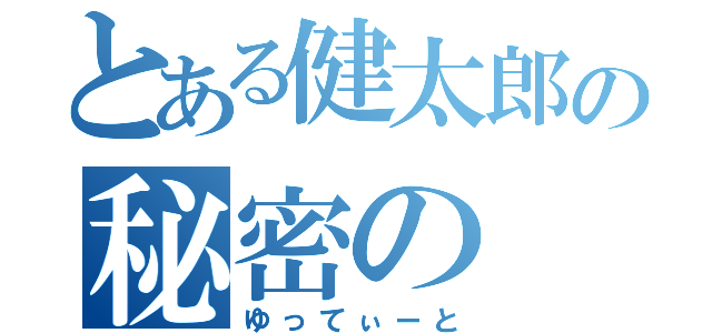 とある健太郎の秘密の（ゆってぃーと）