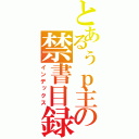 とあるぅｐ主の禁書目録（インデックス）