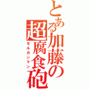 とある加藤の超腐食砲（モルガンマン）