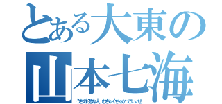 とある大東の山本七海（うちの好きな人、むちゃくちゃかっこいいぜ）