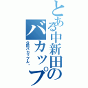 とある中新田のバカップルⅡ（公認バカップル♡）