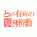 とある有病の腦殘裕勳（有點呵呵）