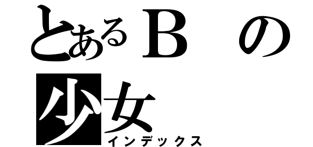 とあるＢの少女（インデックス）