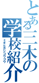 とある三木の学校紹介（ミキヒガシコウコウ）