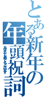 とある新年の年頭祝詞（あけましておめでとうございます）