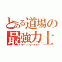 とある道場の最強力士（モーニングバトラー）