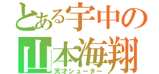 とある宇中の山本海翔（天才シューター）