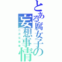 とある腐女子の妄想事情（二次元思考）