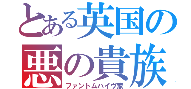 とある英国の悪の貴族（ファントムハイヴ家）