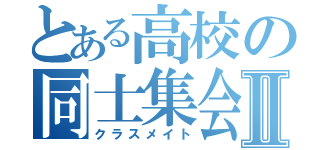 とある高校の同士集会Ⅱ（クラスメイト）