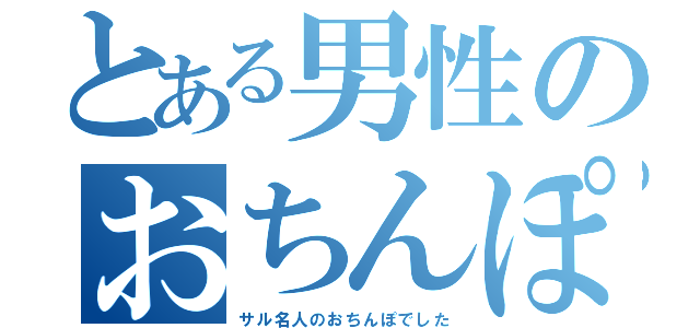 とある男性のおちんぽ（サル名人のおちんぽでした）