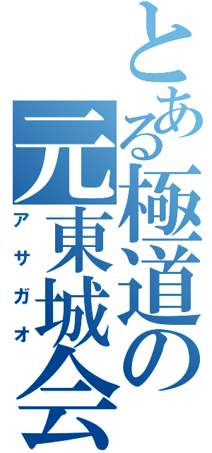 とある極道の元東城会（アサガオ）