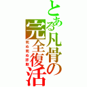 とある凡骨の完全復活（死ぬ死ぬ詐欺）