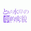 とある水岸の劇的変貌（チャラ岸）