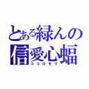 とある緑んの信愛心蝠（ココロモリ）