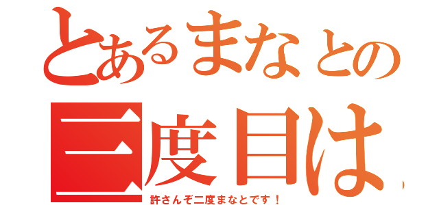 とあるまなとの三度目は（許さんぞ二度まなとです！）