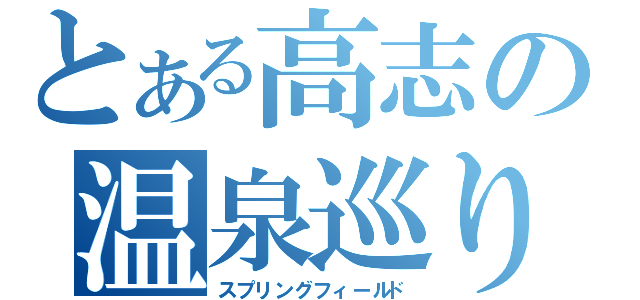 とある高志の温泉巡り（スプリングフィールド）