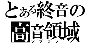 とある終音の高音領域（ソプラノ）