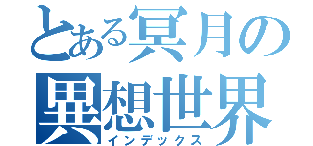 とある冥月の異想世界（インデックス）