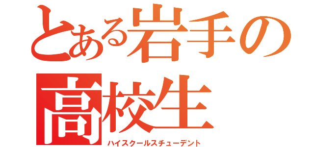 とある岩手の高校生（ハイスクールスチューデント）