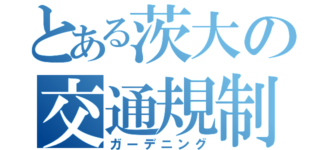 とある茨大の交通規制（ガーデニング）