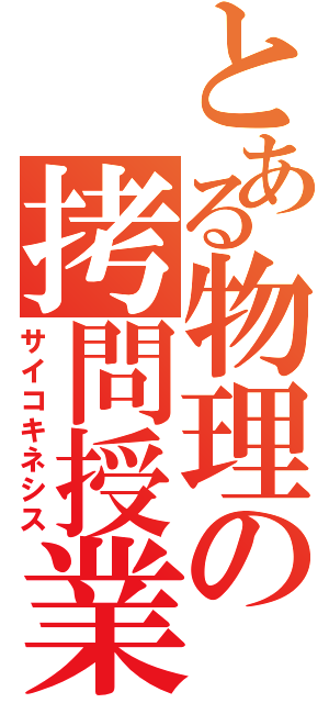 とある物理の拷問授業（サイコキネシス）