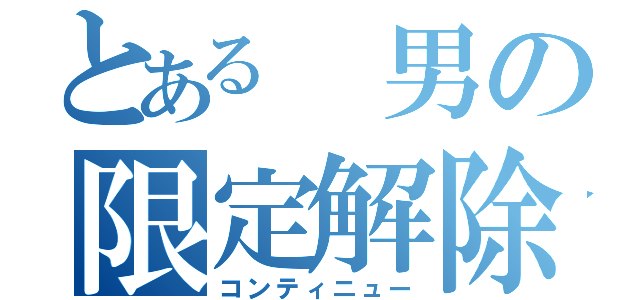 とある 男の限定解除（コンティニュー）