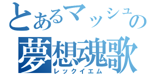 とあるマッシュの夢想魂歌（レックイエム）