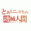 とあるニコ生の機械人間（ロストマン）