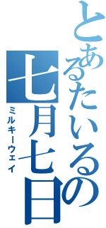 とあるたいるの七月七日（ミルキーウェイ）