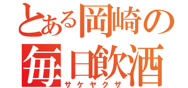 とある岡崎の毎日飲酒（サケヤクザ）