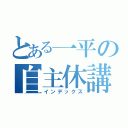 とある一平の自主休講（インデックス）