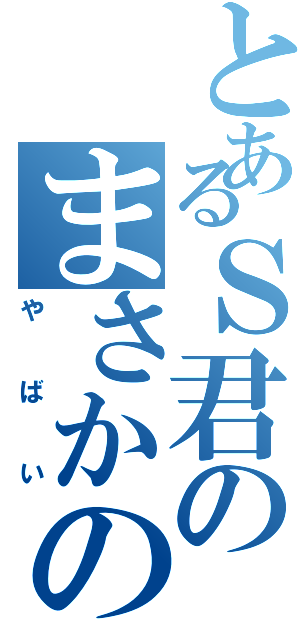 とあるＳ君のまさかのＢＬ（やばい）