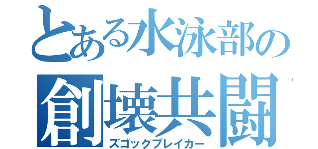 とある水泳部の創壊共闘（ズゴックブレイカー）