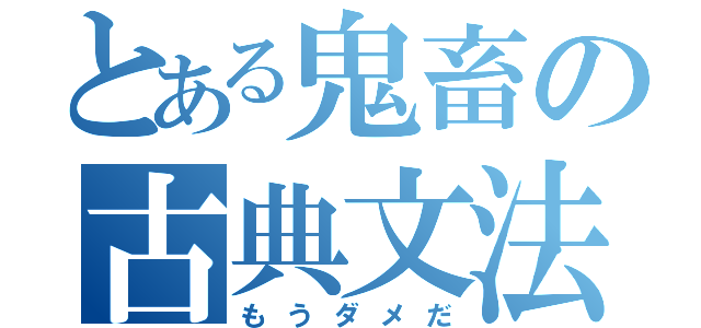 とある鬼畜の古典文法（もうダメだ）