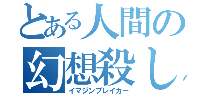 とある人間の幻想殺し（イマジンブレイカー）