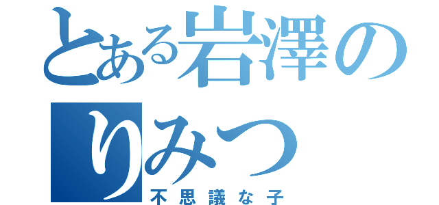 とある岩澤のりみつ（不思議な子）