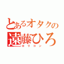 とあるオタクの遠藤ひろと（ロリコン）