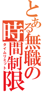 とある無職の時間制限（タイムリミット）