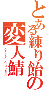 とある練り飴の変人鯖（ストライダーズ・Ｈ・ＥＲＯ）