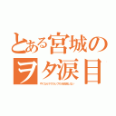 とある宮城のヲタ涙目（やくならマグカップもを放送しない）