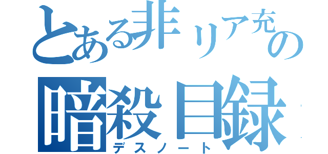 とある非リア充の暗殺目録（デスノート）