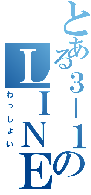 とある３－１のＬＩＮＥグループ（わっしょい）